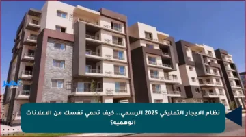 نظام الإيجار التمليكي 2025 الرسمي.. كيف تحمي نفسك من الإعلانات الوهمية؟